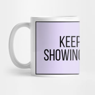 Keep Showing Up - Motivational and Inspiring Work Quotes Mug